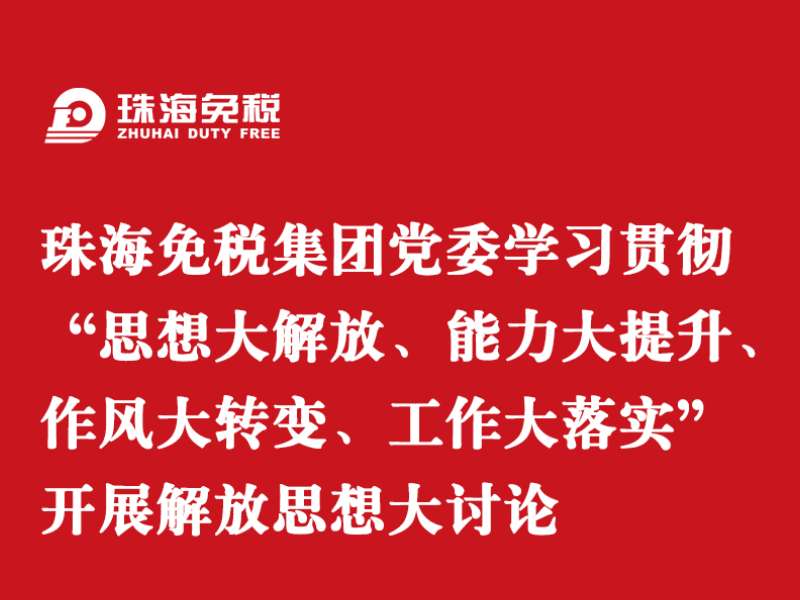 珠海免稅集團(tuán)黨委學(xué)習(xí)貫徹“思想大解放、能力大提升、作風(fēng)大轉(zhuǎn)變、工作大落實(shí)” 開展解放思想大討論
